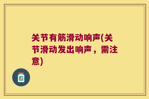 关节有筋滑动响声(关节滑动发出响声，需注意)
