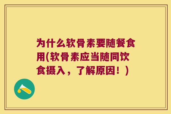 为什么软骨素要随餐食用(软骨素应当随同饮食摄入，了解原因！)