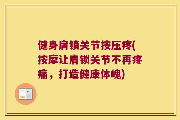 健身肩锁关节按压疼(按摩让肩锁关节不再,打造健康体魄) 健身肩锁关节按压疼(按摩让肩锁关节不再,打造健康体魄)