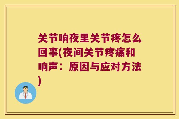 关节响夜里关节疼怎么回事(夜间关节和响声：原因与应对方法)