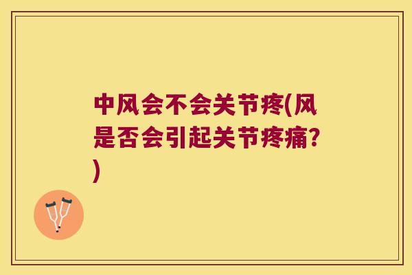 中风会不会关节疼(风是否会引起关节？)
