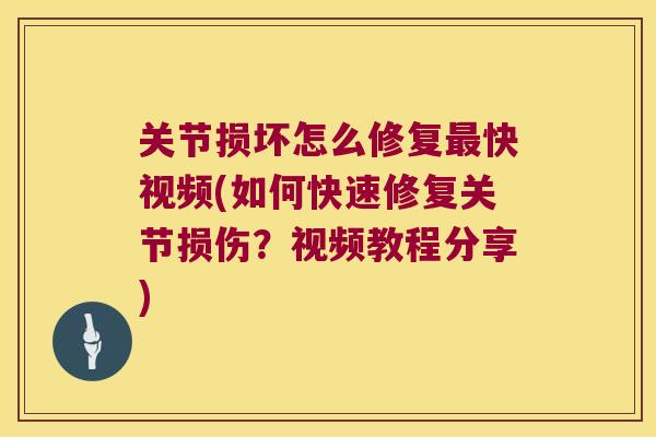 关节损坏怎么修复快视频(如何快速修复关节损伤？视频教程分享)