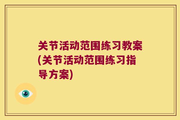 关节活动范围练习教案(关节活动范围练习指导方案)