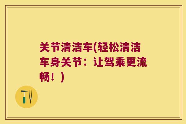 关节清洁车(轻松清洁车身关节:让驾乘更流畅!) 关节清洁车(轻松清洁车身关节:让驾乘更流畅!)