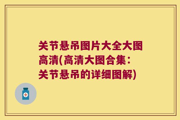 关节悬吊图片大全大图高清(高清大图合集：关节悬吊的详细图解)