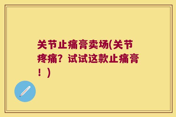 关节膏卖场(关节?试试这款膏!) 关节膏卖场(关节?试试这款膏!)