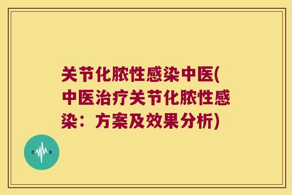 关节化脓性中医(中医关节化脓性:方案及效果分析) 关节化脓性中医(中医关节化脓性:方案及效果分析)