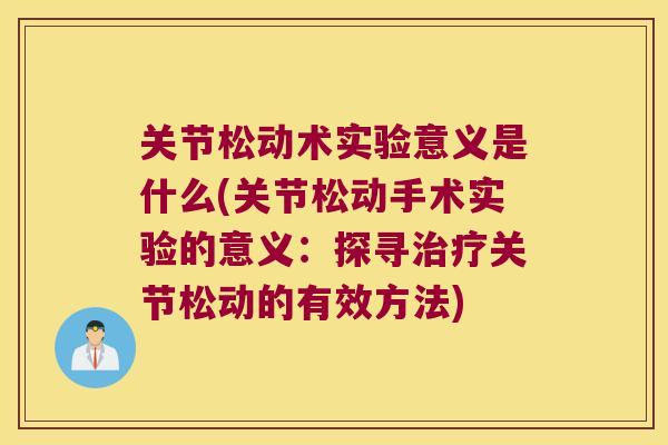 关节松动术实验意义是什么(关节松动手术实验的意义:探寻关节松动的有效方法) 关节松动术实验意义是什么(关节松动手术实验的意义:探寻关节松动的有效方法)