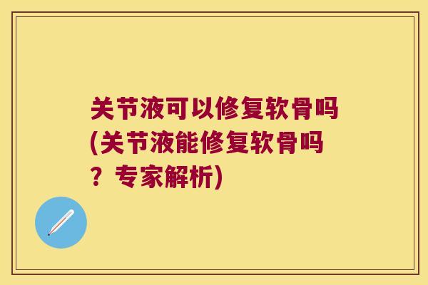 关节液可以修复软骨吗(关节液能修复软骨吗？专家解析)
