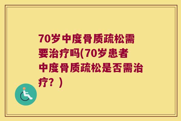 70岁中度需要吗(70岁患者中度是否需?) 70岁中度需要吗(70岁患者中度是否需?)