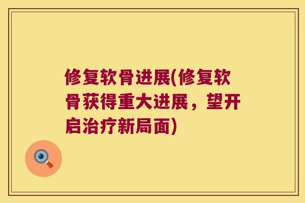修复软骨进展(修复软骨获得重大进展,望开启新局面) 修复软骨进展(修复软骨获得重大进展,望开启新局面)