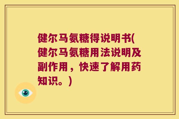 健尔马氨糖得说明书(健尔马氨糖用法说明及副作用,快速了解用药知识。) 健尔马氨糖得说明书(健尔马氨糖用法说明及副作用,快速了解用药知识。)