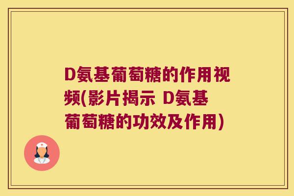 D氨基葡萄糖的作用视频(影片揭示 D氨基葡萄糖的功效及作用) D氨基葡萄糖的作用视频(影片揭示 D氨基葡萄糖的功效及作用)