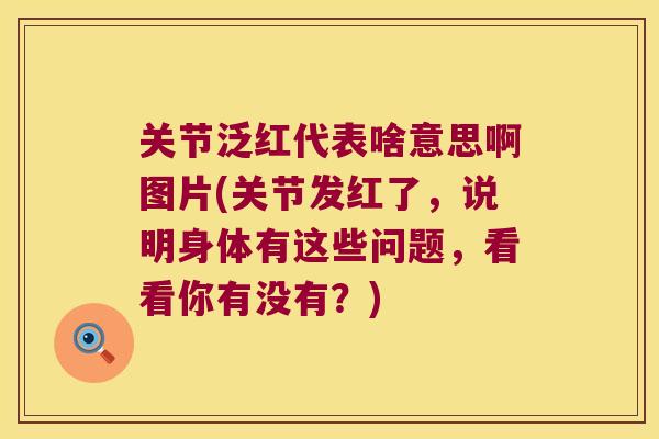 关节泛红代表啥意思啊图片(关节发红了,说明身体有这些问题,看看你有没有?) 关节泛红代表啥意思啊图片(关节发红了,说明身体有这些问题,看看你有没有?)