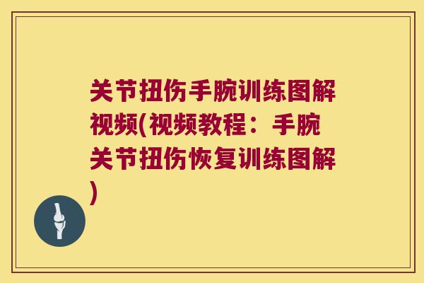 关节扭伤手腕训练图解视频(视频教程:手腕关节扭伤恢复训练图解) 关节扭伤手腕训练图解视频(视频教程:手腕关节扭伤恢复训练图解)