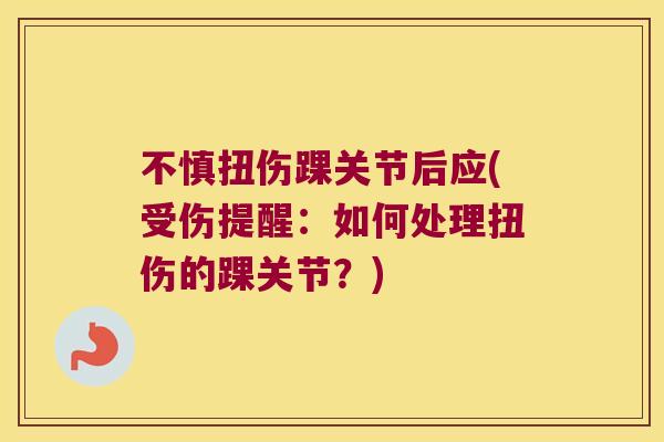 不慎扭伤踝关节后应(受伤提醒：如何处理扭伤的踝关节？)