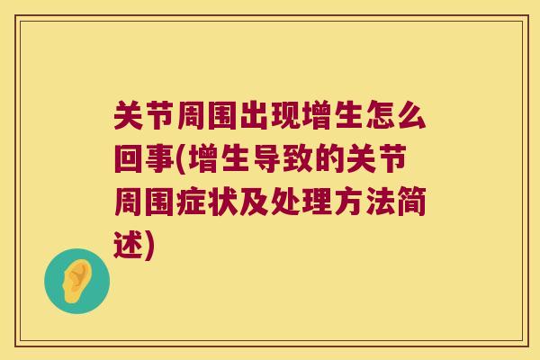 关节周围出现增生怎么回事(增生导致的关节周围症状及处理方法简述) 关节周围出现增生怎么回事(增生导致的关节周围症状及处理方法简述)