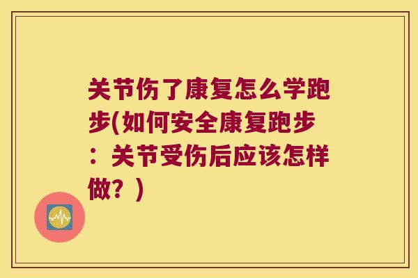 关节伤了康复怎么学跑步(如何安全康复跑步:关节受伤后应该怎样做?) 关节伤了康复怎么学跑步(如何安全康复跑步:关节受伤后应该怎样做?)