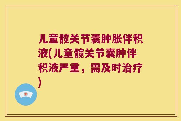 儿童髋关节囊伴积液(儿童髋关节囊肿伴积液严重,需及时) 儿童髋关节囊伴积液(儿童髋关节囊肿伴积液严重,需及时)