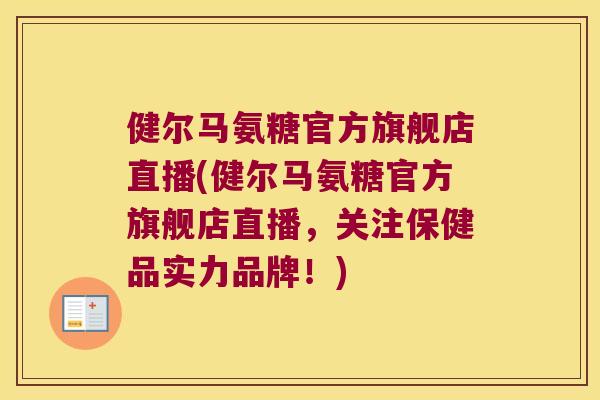 健尔马氨糖官方旗舰店直播(健尔马氨糖官方旗舰店直播,关注保健品实力品牌!) 健尔马氨糖官方旗舰店直播(健尔马氨糖官方旗舰店直播,关注保健品实力品牌!)