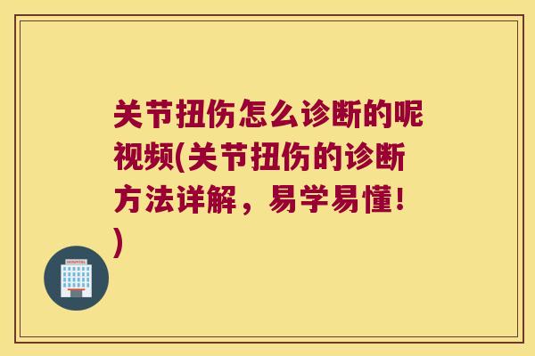 关节扭伤怎么诊断的呢视频(关节扭伤的诊断方法详解，易学易懂！)