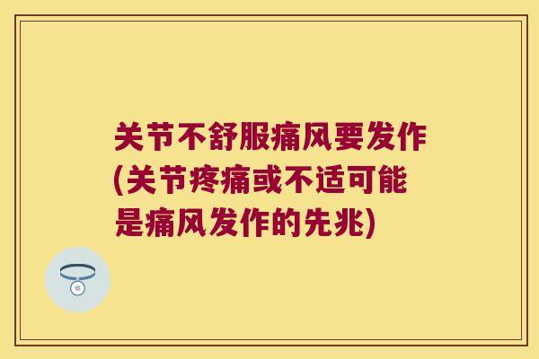 关节不舒服要发作(关节或不适可能是发作的先兆)