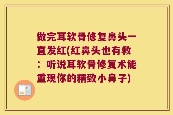 做完耳软骨修复鼻头一直发红(红鼻头也有救：听说耳软骨修复术能重现你的精致小鼻子)
