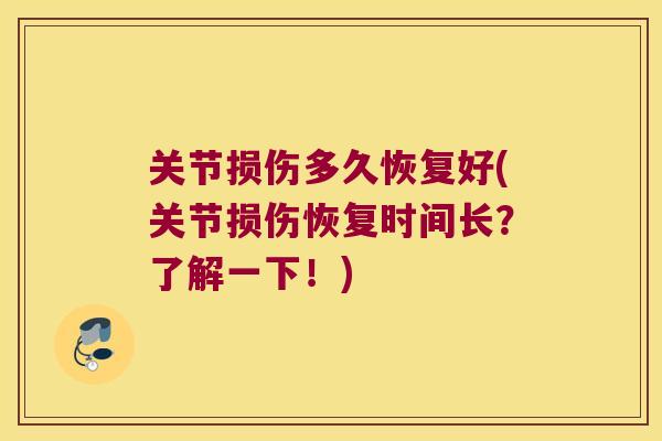 关节损伤多久恢复好(关节损伤恢复时间长？了解一下！)