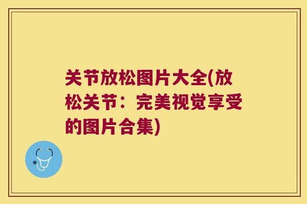 关节放松图片大全(放松关节：完美视觉享受的图片合集)