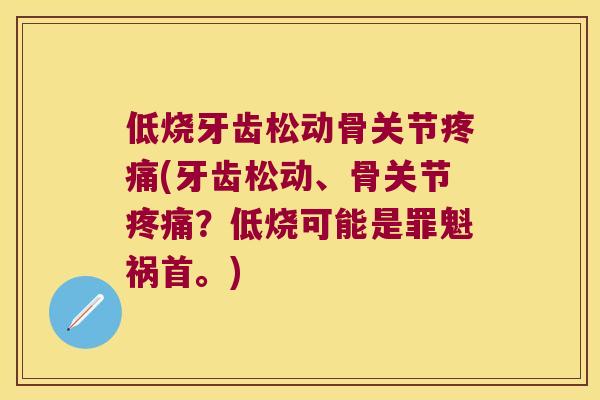 低烧牙齿松动骨关节(牙齿松动、骨关节？低烧可能是罪魁祸首。)