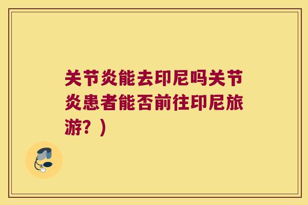能去印尼吗患者能否前往印尼旅游?) 能去印尼吗患者能否前往印尼旅游?)