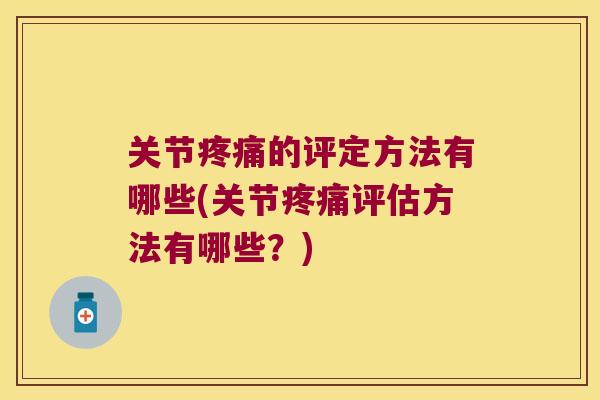 关节的评定方法有哪些(关节评估方法有哪些？)