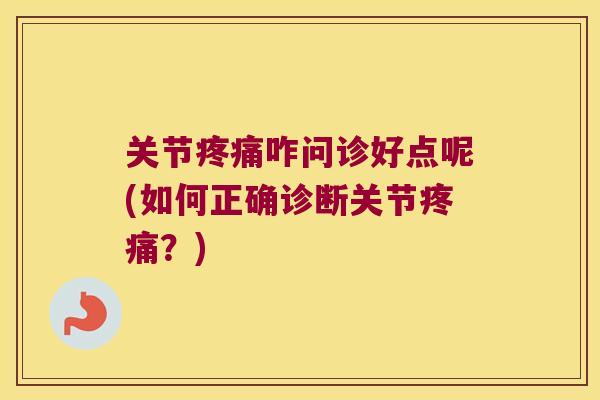 关节咋问诊好点呢(如何正确诊断关节?) 关节咋问诊好点呢(如何正确诊断关节?)