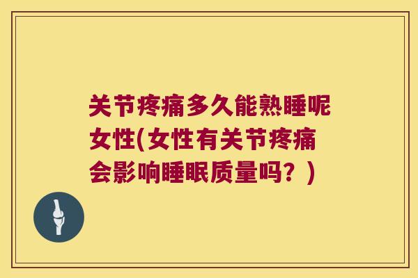 关节多久能熟睡呢女性(女性有关节会影响质量吗？)