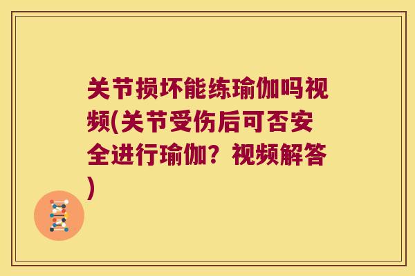 关节损坏能练瑜伽吗视频(关节受伤后可否安全进行瑜伽?视频解答) 关节损坏能练瑜伽吗视频(关节受伤后可否安全进行瑜伽?视频解答)