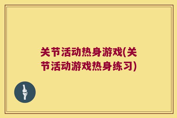 关节活动热身游戏(关节活动游戏热身练习)