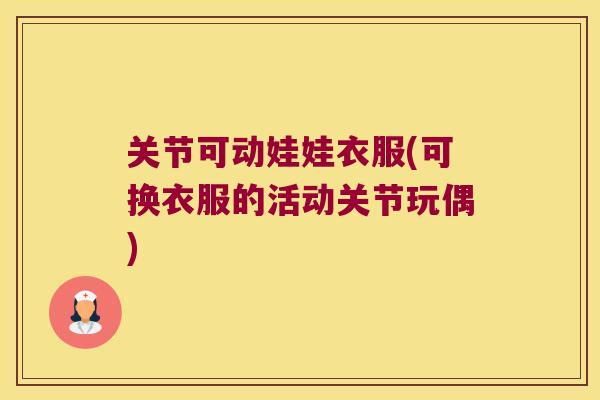 关节可动娃娃衣服(可换衣服的活动关节玩偶) 关节可动娃娃衣服(可换衣服的活动关节玩偶)