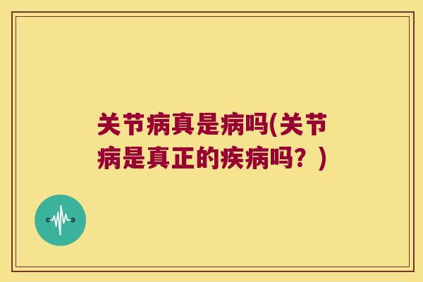 关节真是吗(关节是真正的吗？)