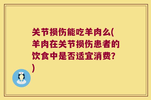 关节损伤能吃羊肉么(羊肉在关节损伤患者的饮食中是否适宜消费？)