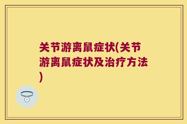 关节游离鼠症状(关节游离鼠症状及方法) 关节游离鼠症状(关节游离鼠症状及方法)