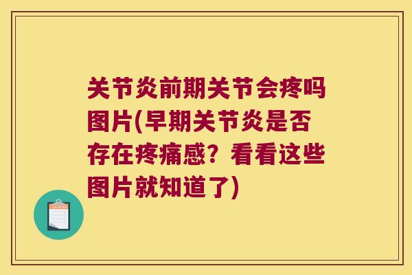 前期关节会疼吗图片(早期是否存在感?看看这些图片就知道了) 前期关节会疼吗图片(早期是否存在感?看看这些图片就知道了)
