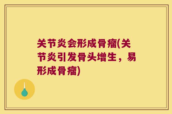 会形成骨瘤(引发骨头增生,易形成骨瘤) 会形成骨瘤(引发骨头增生,易形成骨瘤)