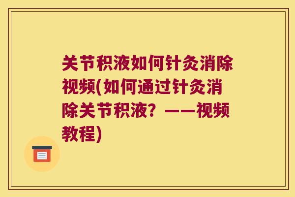 关节积液如何针灸消除视频(如何通过针灸消除关节积液?——视频教程) 关节积液如何针灸消除视频(如何通过针灸消除关节积液?——视频教程)