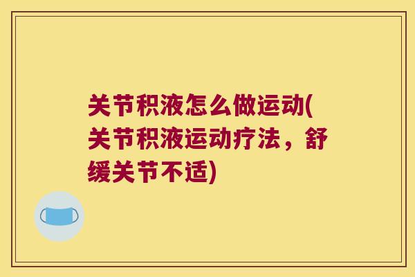 关节积液怎么做运动(关节积液运动疗法,舒缓关节不适) 关节积液怎么做运动(关节积液运动疗法,舒缓关节不适)