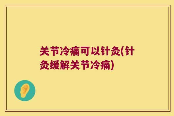 关节冷痛可以针灸(针灸缓解关节冷痛)