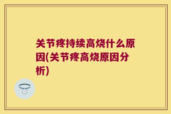 关节疼持续高烧什么原因(关节疼高烧原因分析) 关节疼持续高烧什么原因(关节疼高烧原因分析)
