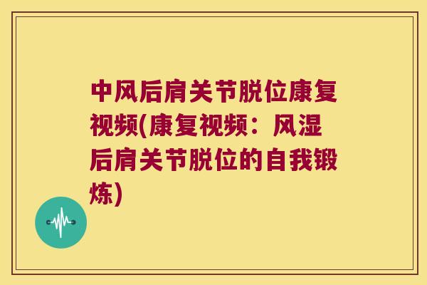 中风后肩关节脱位康复视频(康复视频:后肩关节脱位的自我锻炼) 中风后肩关节脱位康复视频(康复视频:后肩关节脱位的自我锻炼)