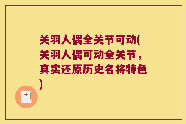 关羽人偶全关节可动(关羽人偶可动全关节，真实还原历史名将特色)