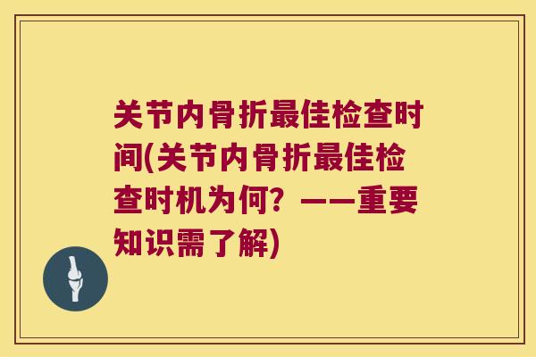 关节内佳检查时间(关节内佳检查时机为何?——重要知识需了解) 关节内佳检查时间(关节内佳检查时机为何?——重要知识需了解)