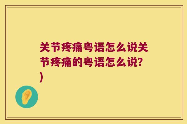 关节粤语怎么说关节的粤语怎么说?) 关节粤语怎么说关节的粤语怎么说?)